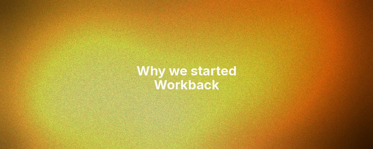 Why we started Workback